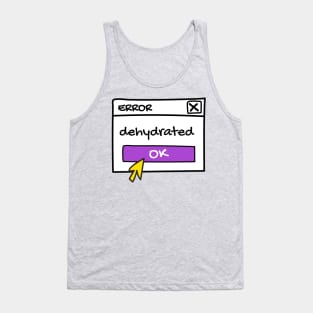 Dehydrated, error message Tank Top